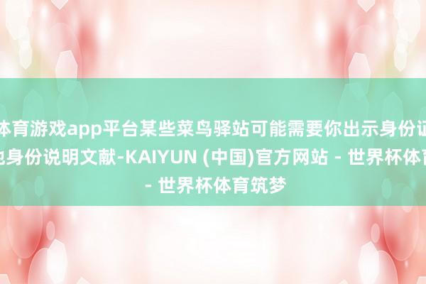 体育游戏app平台某些菜鸟驿站可能需要你出示身份证或其他身份说明文献-KAIYUN (中国)官方网站 - 世界杯体育筑梦