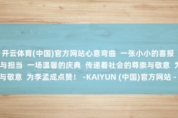 开云体育(中国)官方网站心意弯曲  一张小小的喜报  承载着军东谈主的丹心与担当  一场温馨的庆典  传递着社会的尊崇与敬意  为李孟成点赞！ -KAIYUN (中国)官方网站 - 世界杯体育筑梦